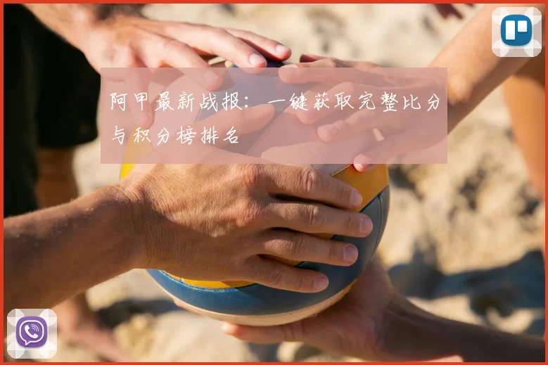 阿甲最新战报：一键获取完整比分与积分榜排名