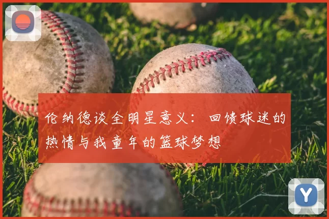 伦纳德谈全明星意义：回馈球迷的热情与我童年的篮球梦想