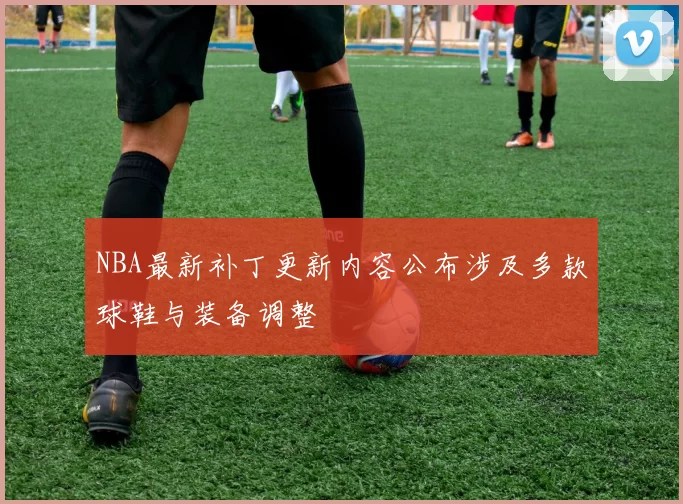 NBA最新补丁更新内容公布涉及多款球鞋与装备调整