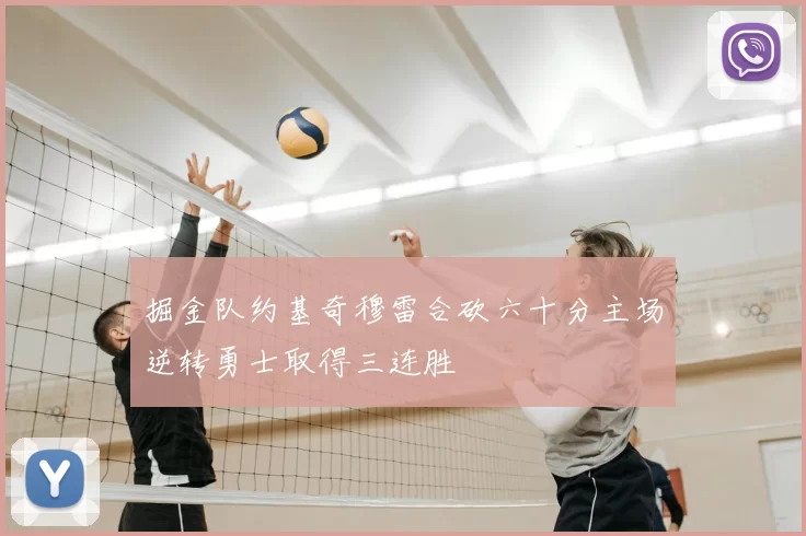 掘金队约基奇穆雷合砍六十分主场逆转勇士取得三连胜