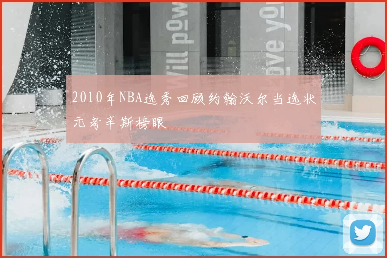 2010年NBA选秀回顾约翰沃尔当选状元考辛斯榜眼