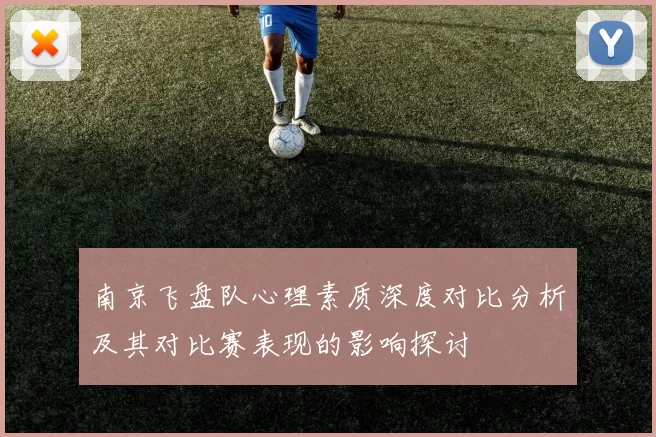 南京飞盘队心理素质深度对比分析及其对比赛表现的影响探讨