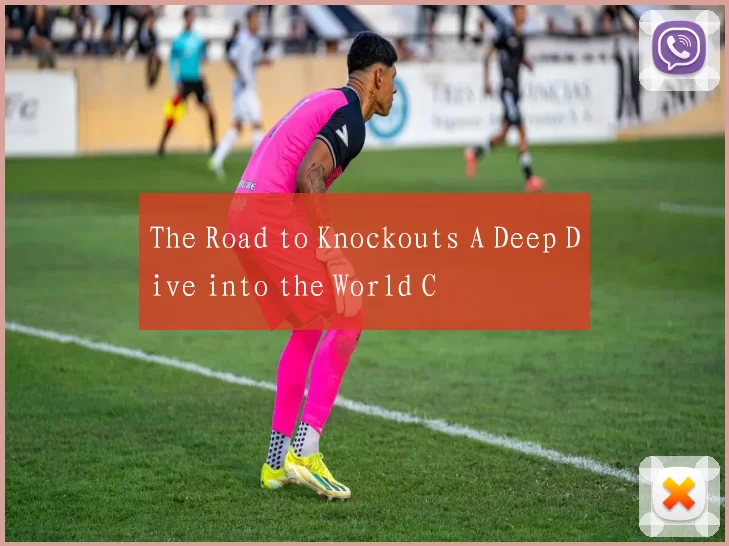The Road to Knockouts A Deep Dive into the World C