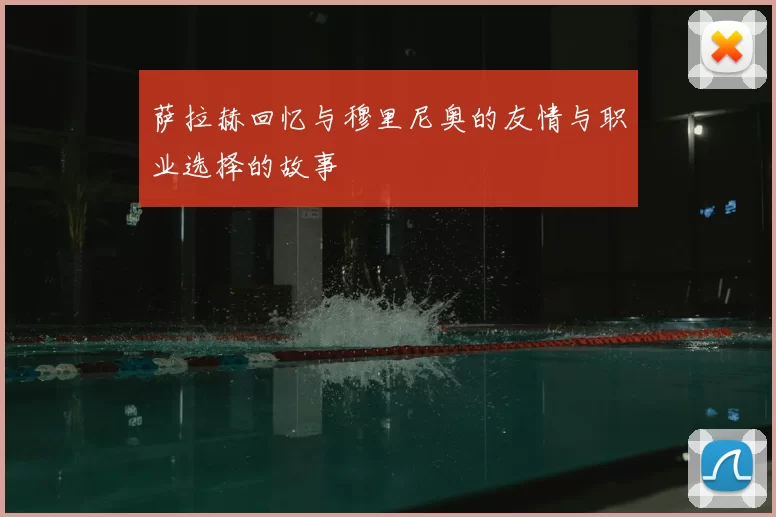 萨拉赫回忆与穆里尼奥的友情与职业选择的故事