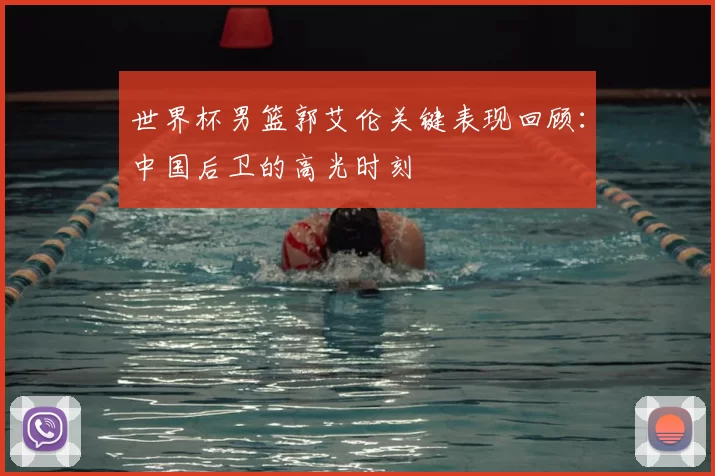 世界杯男篮郭艾伦关键表现回顾：中国后卫的高光时刻