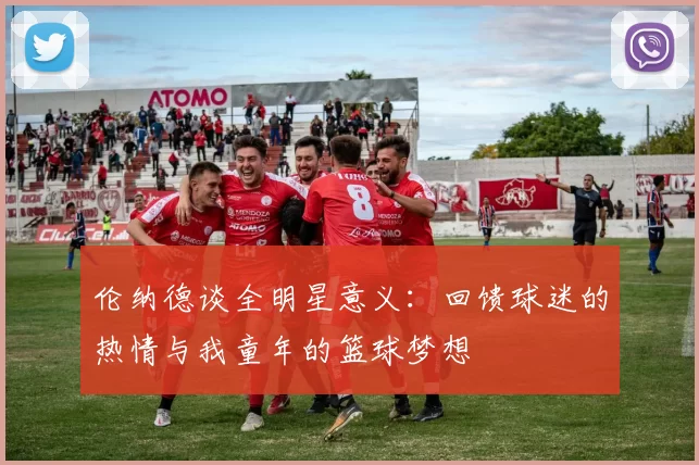 伦纳德谈全明星意义:回馈球迷的热情与我童年的篮球梦想