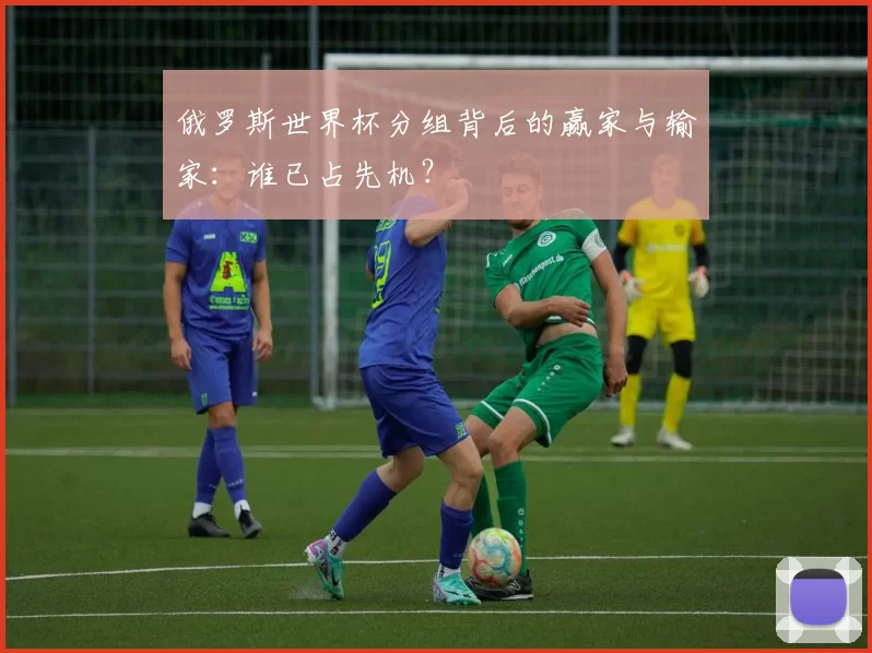 俄罗斯世界杯分组背后的赢家与输家：谁已占先机？
